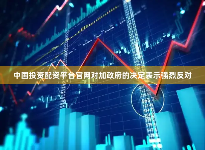 中国投资配资平台官网对加政府的决定表示强烈反对