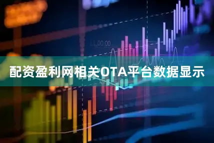配资盈利网相关OTA平台数据显示